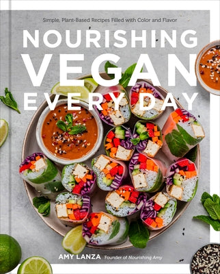 Nourishing Vegan Every Day: Simple, Plant-Based Recipes Filled with Color and Flavor by Lanza, Amy