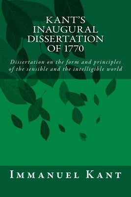 Kant's Inaugural Dissertation of 1770: Dissertation on the form and principles of the sensible and the intelligible world by Kant, Immanuel