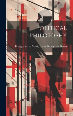 Political Philosophy by And Vaux, Henry Brougham Baron