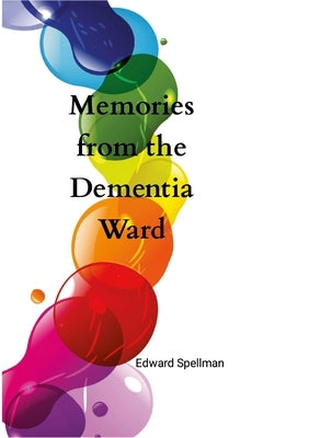 Memories from the dementia ward: Large Print Edition by Spellman, Edward