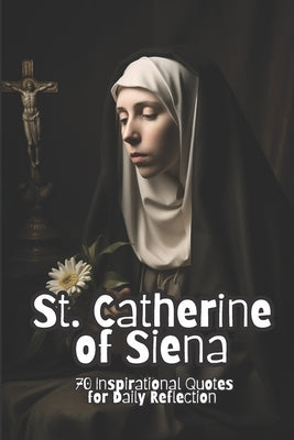 St. Catherine of Siena: 70 Inspirational Quotes for Daily Reflection by Smith, David
