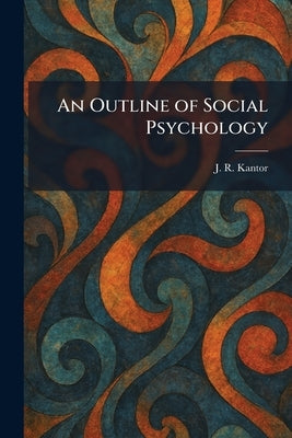 An Outline of Social Psychology by Kantor, J. R.