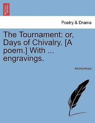 The Tournament: Or, Days of Chivalry. [A Poem.] with ... Engravings. by Anonymous