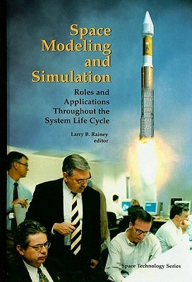 Space Modeling and Simulation: Roles and Applications Throughout the System Life Cycle by Rainey, Larry B.