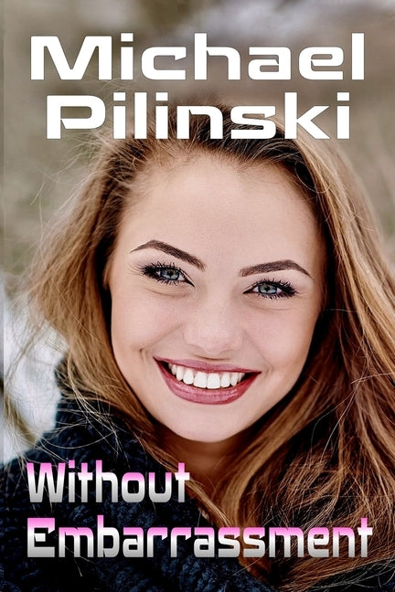 Without Embarrassment: The Social Coward's Totally Fearless Seduction System by Pilinski, Michael