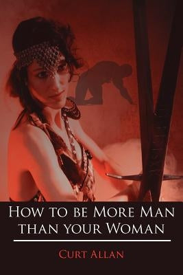 How to be More Man than your Woman by Allan, Curt