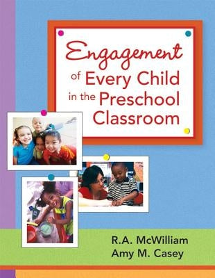 Engagement of Every Child in the Preschool Classroom by McWilliam, R. A.