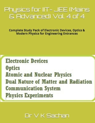Physics for IIT- JEE (Mains & Advanced) Vol. 4 of 4: Complete Study Pack of Electronic Devices, Optics & Modern Physics for Engineering Entrances by Sachan, V. K.