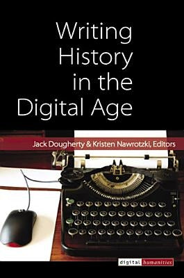 Writing History in the Digital Age by Dougherty, Jack