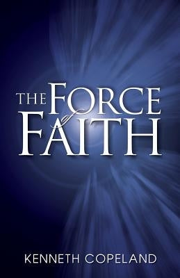 Force of Faith by Copeland, Kenneth