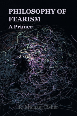 Philosophy of Fearism: A Primer by Fisher, R. Michael