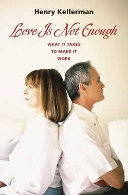Love Is Not Enough: What it Takes to Make It Work by Kellerman, Henry