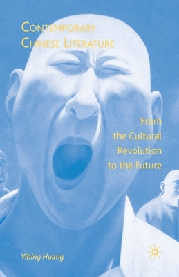 Contemporary Chinese Literature: From the Cultural Revolution to the Future by Huang, Y.