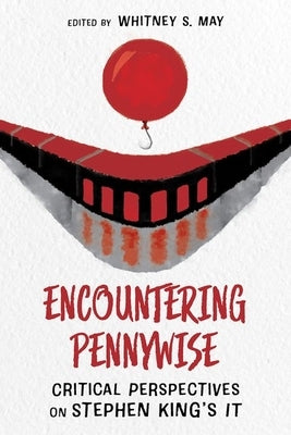 Encountering Pennywise: Critical Perspectives on Stephen King's It by May, Whitney S.