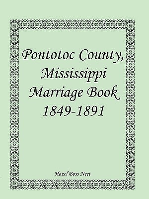 Pontotoc County, Mississippi Marriage Book, 1849-1891 by Neet, Hazel Boss