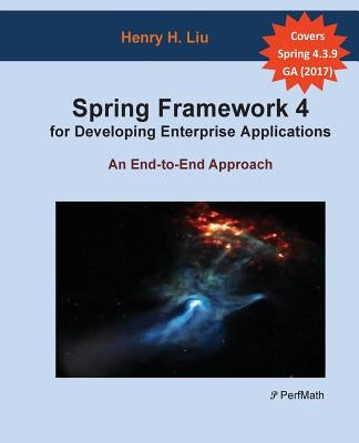 Spring 4 for Developing Enterprise Applications: An End-to-End Approach by Liu, Henry H.