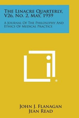 The Linacre Quarterly, V26, No. 2, May, 1959: A Journal of the Philosophy and Ethics of Medical Practice by Flanagan, John J.