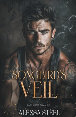 The Songbird's Veil: Dark Mafia Romance by Steel, Alessa