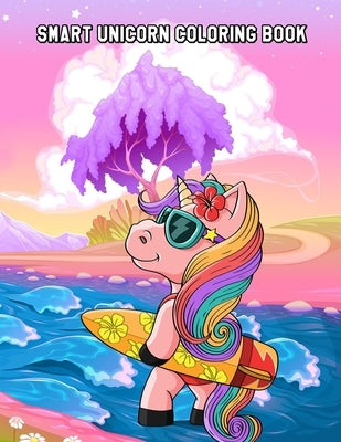 Smart Unicorn Coloring Book: Around 50 Beautiful Unicorns Designs for Stress Relief and Relaxation for Kids Ages 4-8 by Kuch, Angelina