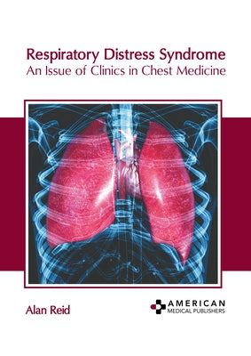 Respiratory Distress Syndrome: An Issue of Clinics in Chest Medicine by Reid, Alan