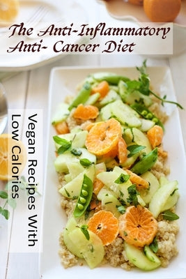 The Anti-Inflammatory, Anti- Cancer Diet - Vegan Recipes With Low Calories by Philippe, Lisboa