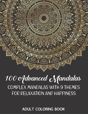 Adult Coloring Book: 100 Advanced Mandalas: Complex Mandalas With 9 Themes for Relaxation and Happiness by Snow, Ballerina K.
