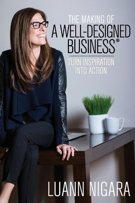 The Making of A Well - Designed Business: Turn Inspiration into Action by Nigara, Luann