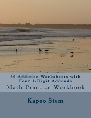 30 Addition Worksheets with Four 1-Digit Addends: Math Practice Workbook by Stem, Kapoo