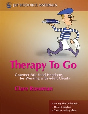 Therapy to Go: Gourmet Fast Food Handouts for Working with Adult Clients by Rosoman, Clare