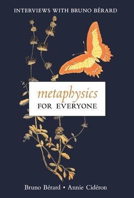 Metaphysics for Everyone: Interviews with Bruno B?rard by B?rard, Bruno