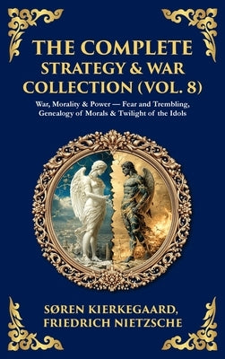 The Complete Strategy & War Collection (Vol. 8): War, Morality & Power - Fear and Trembling, Genealogy of Morals & Twilight of the Idols (Deluxe Hardb by Kierkegaard, Soren