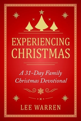 Experiencing Christmas: A 31-Day Family Christmas Devotional by Warren, Lee