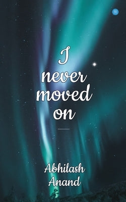I Never Moved on by Anand, Abhilash