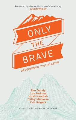 Only the Brave: Determined Discipleship by Madavan, Catherine