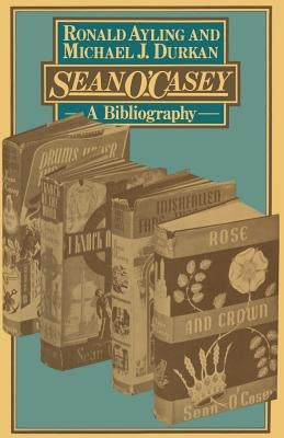 Sean O'Casey: A Bibliography by Ayling, R.