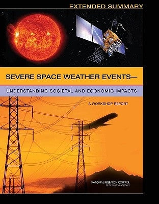 Severe Space Weather Events--Understanding Societal and Economic Impacts: A Workshop Report: Extended Summary by National Research Council