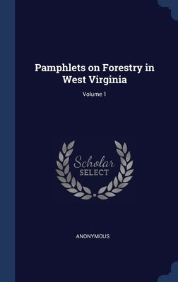Pamphlets on Forestry in West Virginia; Volume 1 by Anonymous
