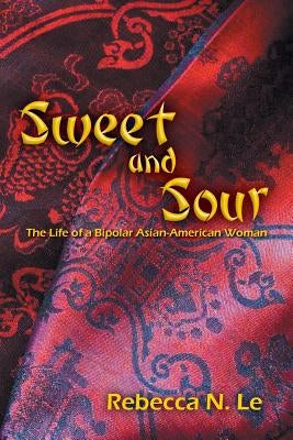 Sweet and Sour: The Life of a Bipolar Asian-American Woman by Le, Rebecca N.