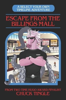 Escape From The Billings Mall: A Select Your Own Timeline Adventure by Tingle, Chuck