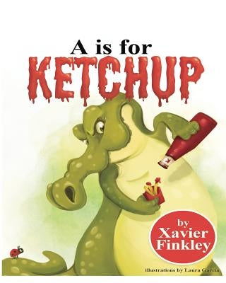 A is for Ketchup by Finkley, Xavier