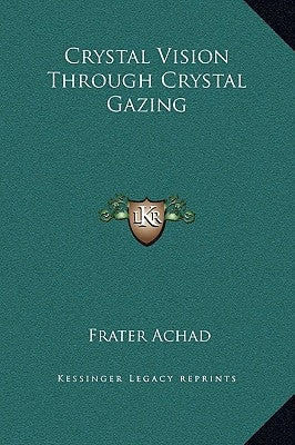 Crystal Vision Through Crystal Gazing by Achad, Frater