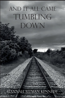And It All Came Tumbling Down by Allman Kennedy, Hannah