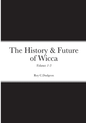 The History & Future of Wicca, Volumes 1-3 by Dudgeon, Roy C.
