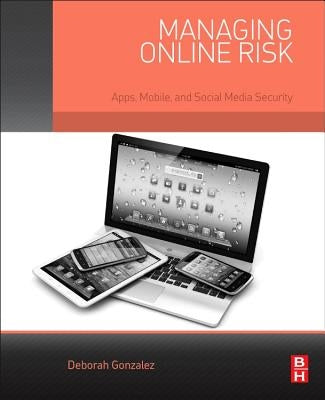 Managing Online Risk: Apps, Mobile, and Social Media Security by Gonzalez, Deborah
