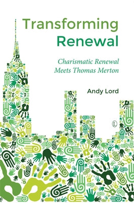 Transforming Renewal: Charismatic Renewal Meets Thomas Merton by Lord, Andy
