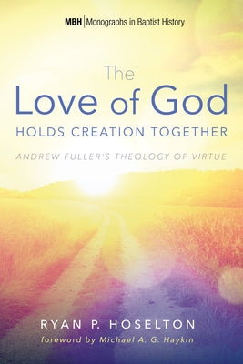 The Love of God Holds Creation Together by Hoselton, Ryan P.