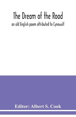 The dream of the rood: an old English poem attributed to Cynewulf by S. Cook, Albert