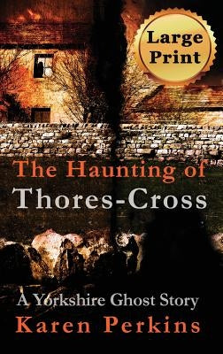 The Haunting of Thores-Cross: A Yorkshire Ghost Story by Perkins, Karen