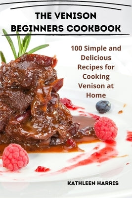 The Venison Beginners Cookbook by Kathleen Harris