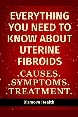 Everything you need to know about Uterine Fibroids: Causes, Symptoms, Treatment by Health, Bizmove